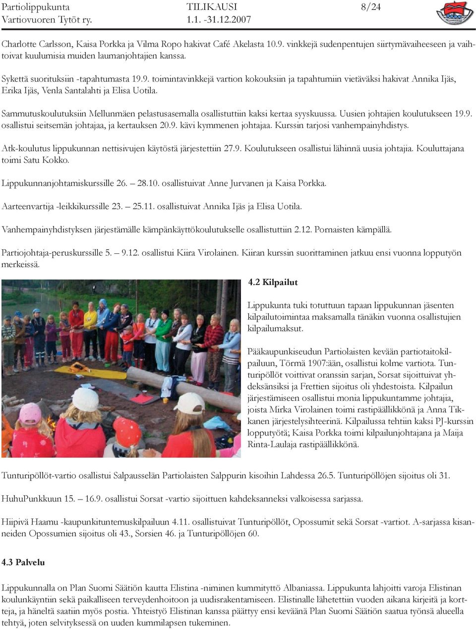 Sammutuskoulutuksiin Mellunmäen pelastusasemalla osallistuttiin kaksi kertaa syyskuussa. Uusien johtajien koulutukseen 19.9. osallistui seitsemän johtajaa, ja kertauksen 20.9. kävi kymmenen johtajaa.