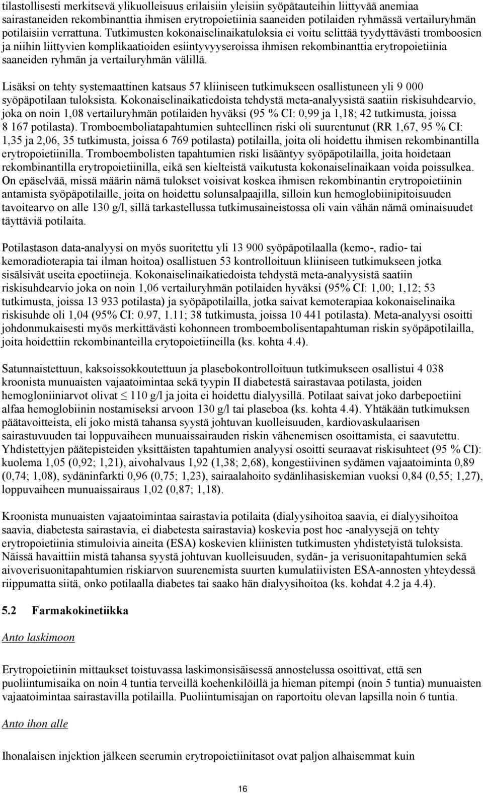 Tutkimusten kokonaiselinaikatuloksia ei voitu selittää tyydyttävästi tromboosien ja niihin liittyvien komplikaatioiden esiintyvyyseroissa ihmisen rekombinanttia erytropoietiinia saaneiden ryhmän ja