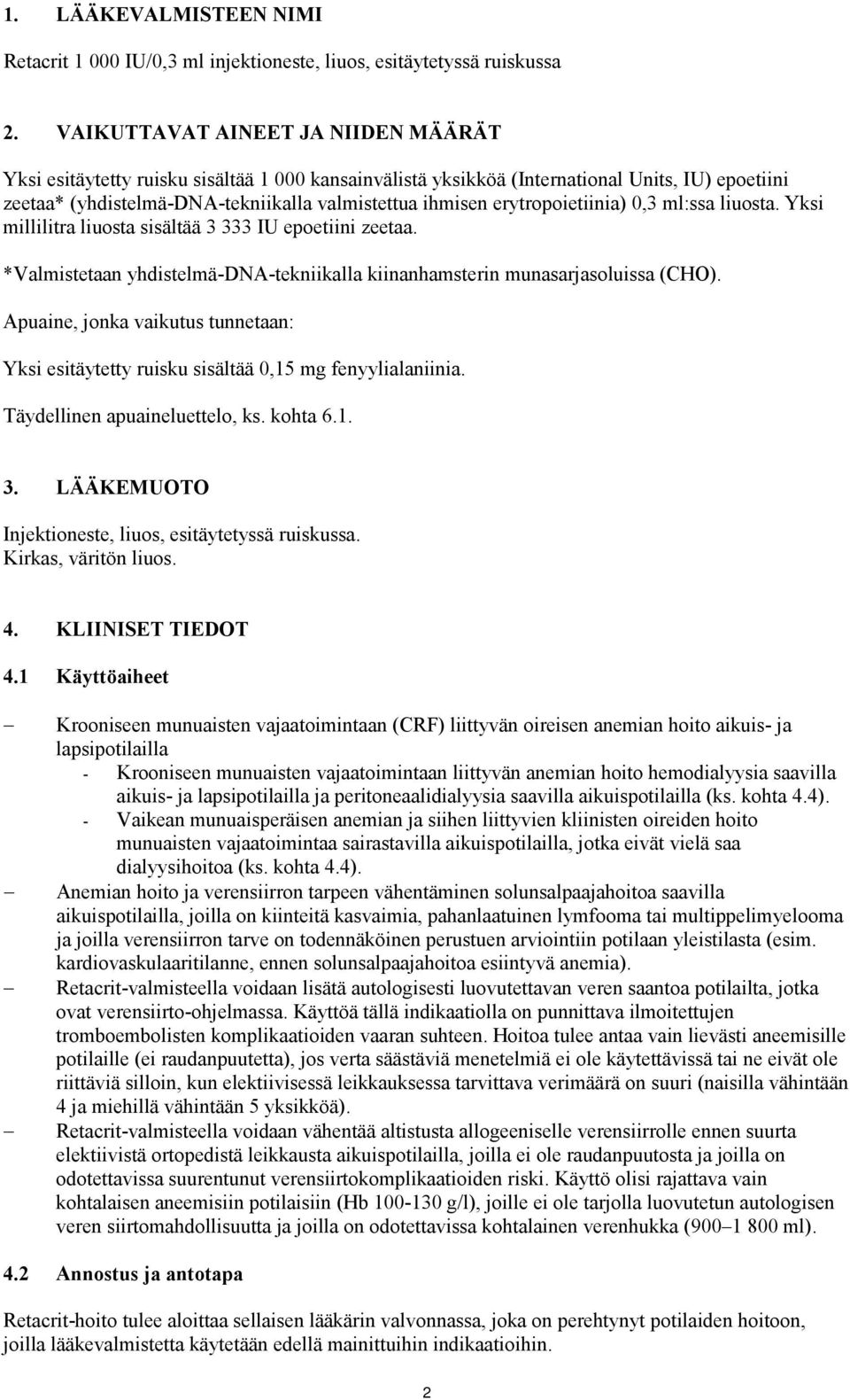 erytropoietiinia) 0,3 ml:ssa liuosta. Yksi millilitra liuosta sisältää 3 333 IU epoetiini zeetaa. *Valmistetaan yhdistelmä-dna-tekniikalla kiinanhamsterin munasarjasoluissa (CHO).