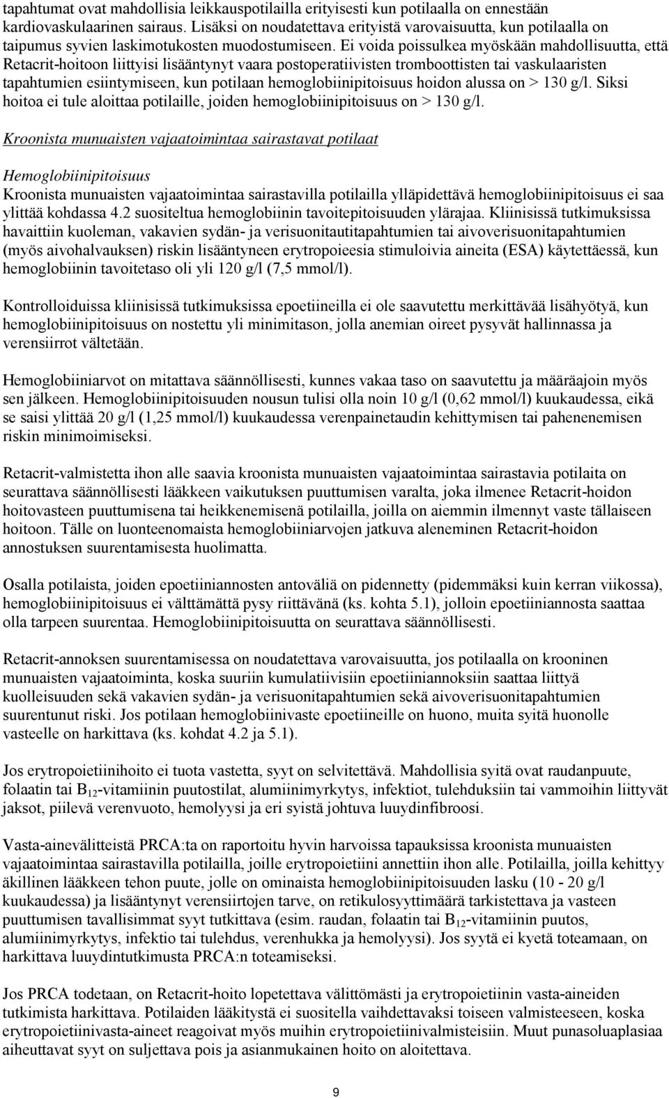 Ei voida poissulkea myöskään mahdollisuutta, että Retacrit-hoitoon liittyisi lisääntynyt vaara postoperatiivisten tromboottisten tai vaskulaaristen tapahtumien esiintymiseen, kun potilaan