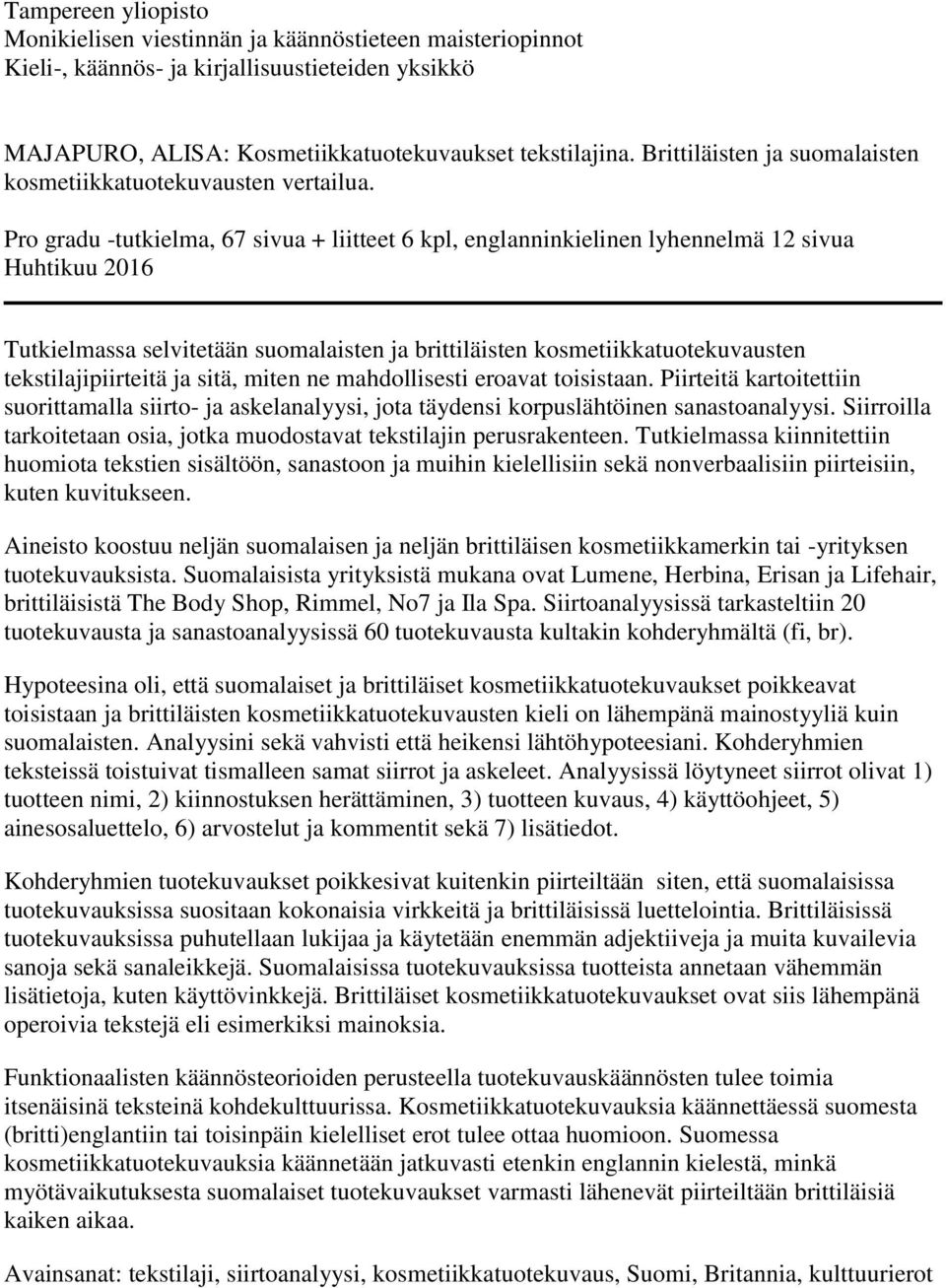 Pro gradu -tutkielma, 67 sivua + liitteet 6 kpl, englanninkielinen lyhennelmä 12 sivua Huhtikuu 2016 Tutkielmassa selvitetään suomalaisten ja brittiläisten kosmetiikkatuotekuvausten