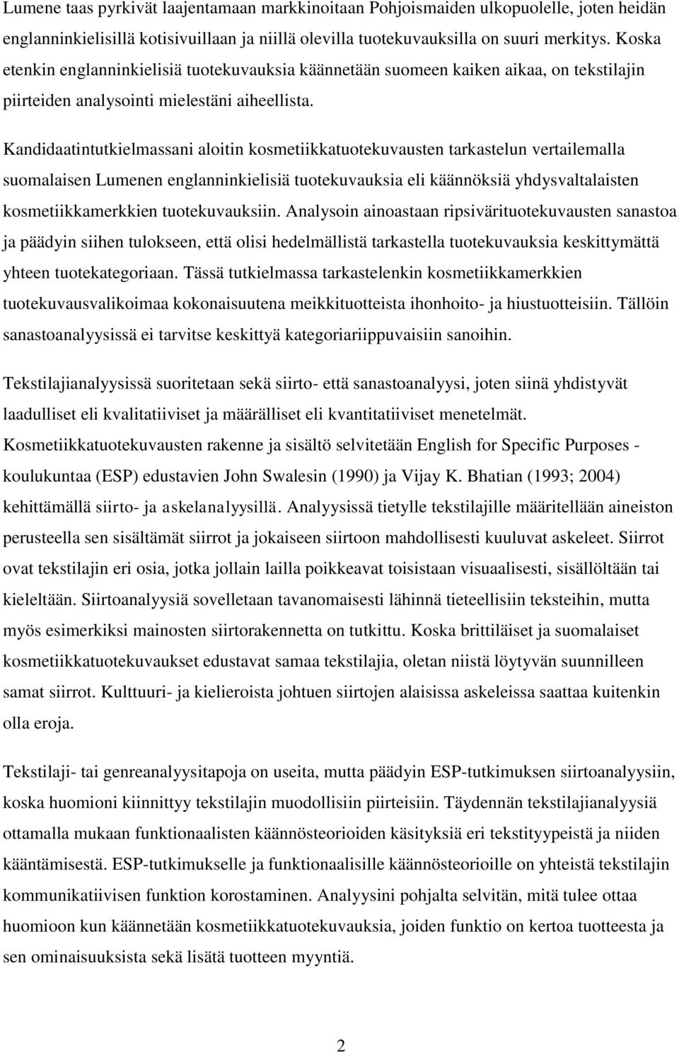 Kandidaatintutkielmassani aloitin kosmetiikkatuotekuvausten tarkastelun vertailemalla suomalaisen Lumenen englanninkielisiä tuotekuvauksia eli käännöksiä yhdysvaltalaisten kosmetiikkamerkkien