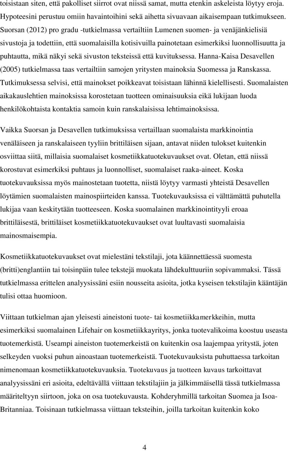 mikä näkyi sekä sivuston teksteissä että kuvituksessa. Hanna-Kaisa Desavellen (2005) tutkielmassa taas vertailtiin samojen yritysten mainoksia Suomessa ja Ranskassa.