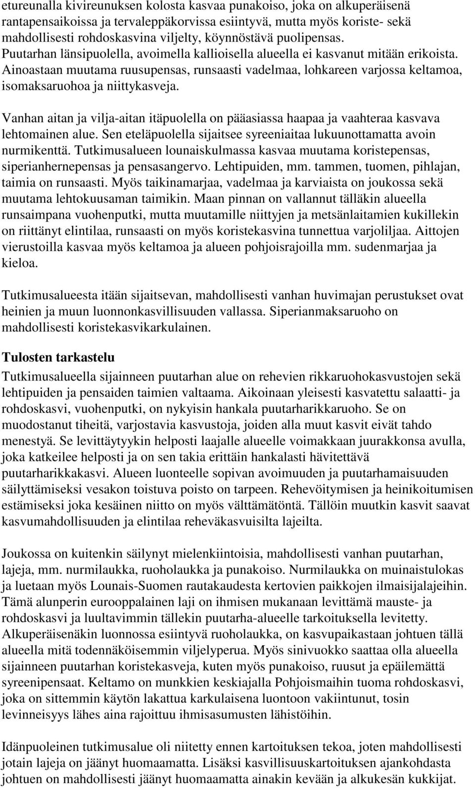 Ainoastaan muutama ruusupensas, runsaasti vadelmaa, lohkareen varjossa keltamoa, isomaksaruohoa ja niittykasveja.