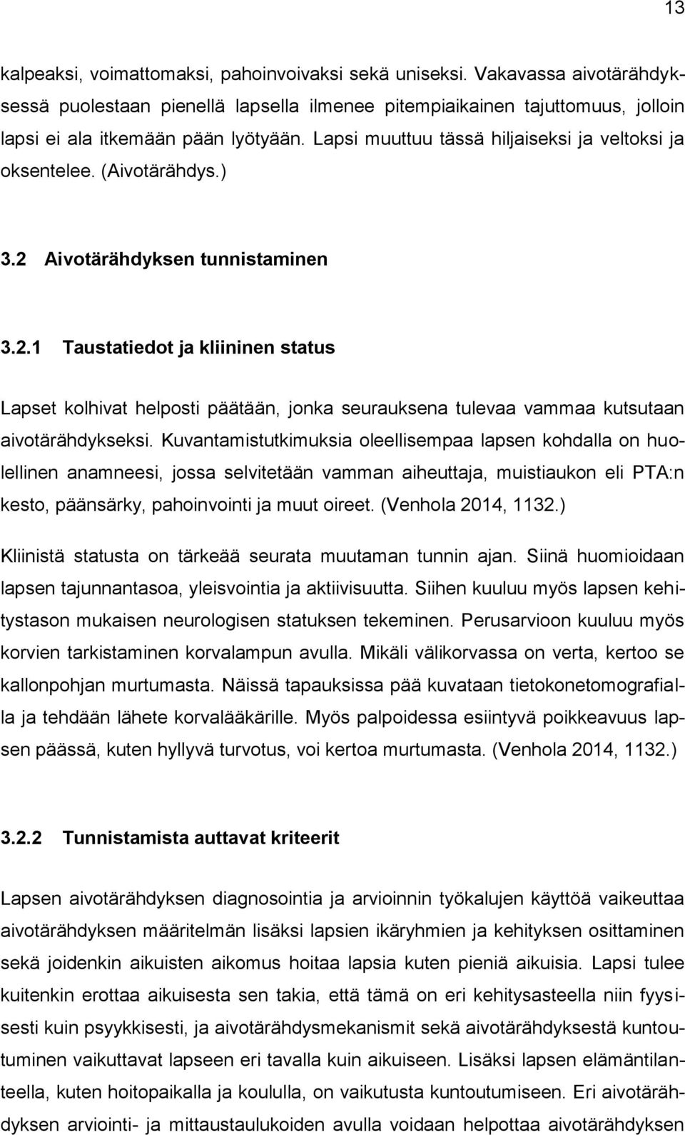 Aivotärähdyksen tunnistaminen 3.2.1 Taustatiedot ja kliininen status Lapset kolhivat helposti päätään, jonka seurauksena tulevaa vammaa kutsutaan aivotärähdykseksi.