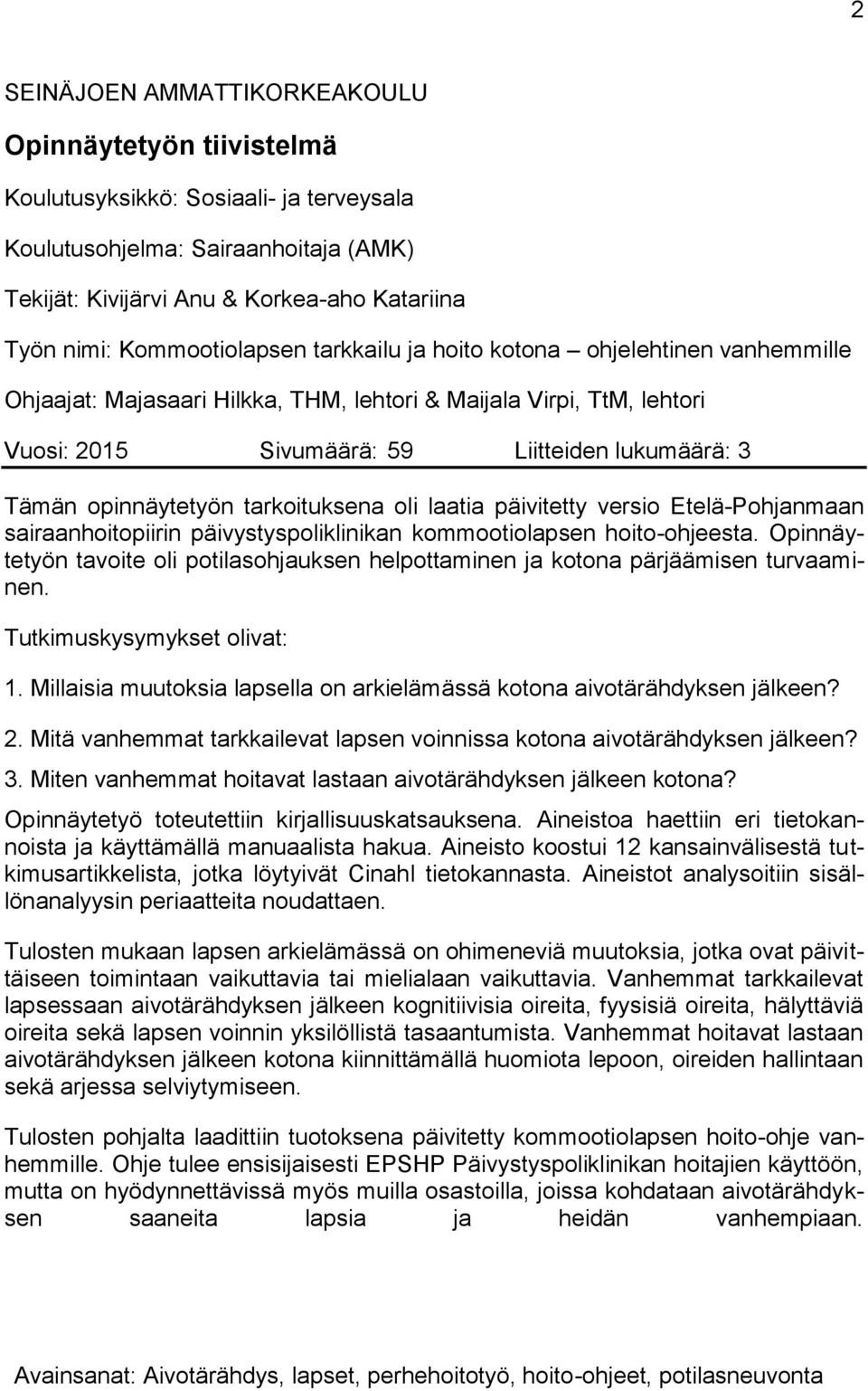 opinnäytetyön tarkoituksena oli laatia päivitetty versio Etelä-Pohjanmaan sairaanhoitopiirin päivystyspoliklinikan kommootiolapsen hoito-ohjeesta.