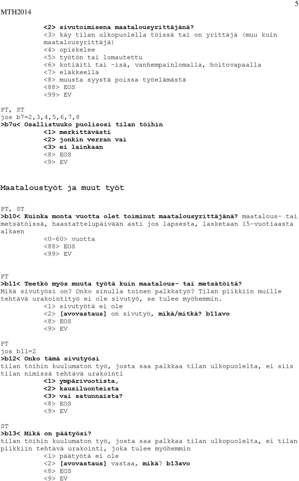 muusta syystä poissa työelämästä <88> EOS <99> EV jos b7=2,3,4,5,6,7,8 >b7u< Osallistuuko puolisosi tilan töihin <1> merkittävästi <2> jonkin verran vai <3> ei lainkaan Maataloustyöt ja muut työt