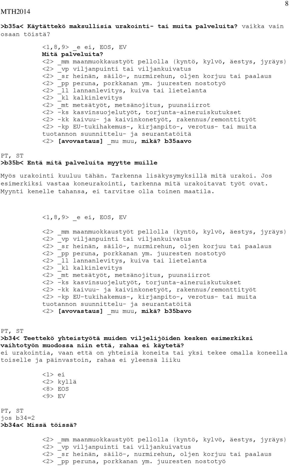 juuresten nostotyö <2> _ll lannanlevitys, kuiva tai lietelanta <2> _kl kalkinlevitys <2> _mt metsätyöt, metsänojitus, puunsiirrot <2> -ks kasvinsuojelutyöt, torjunta-aineruiskutukset <2> -kk kaivuu-