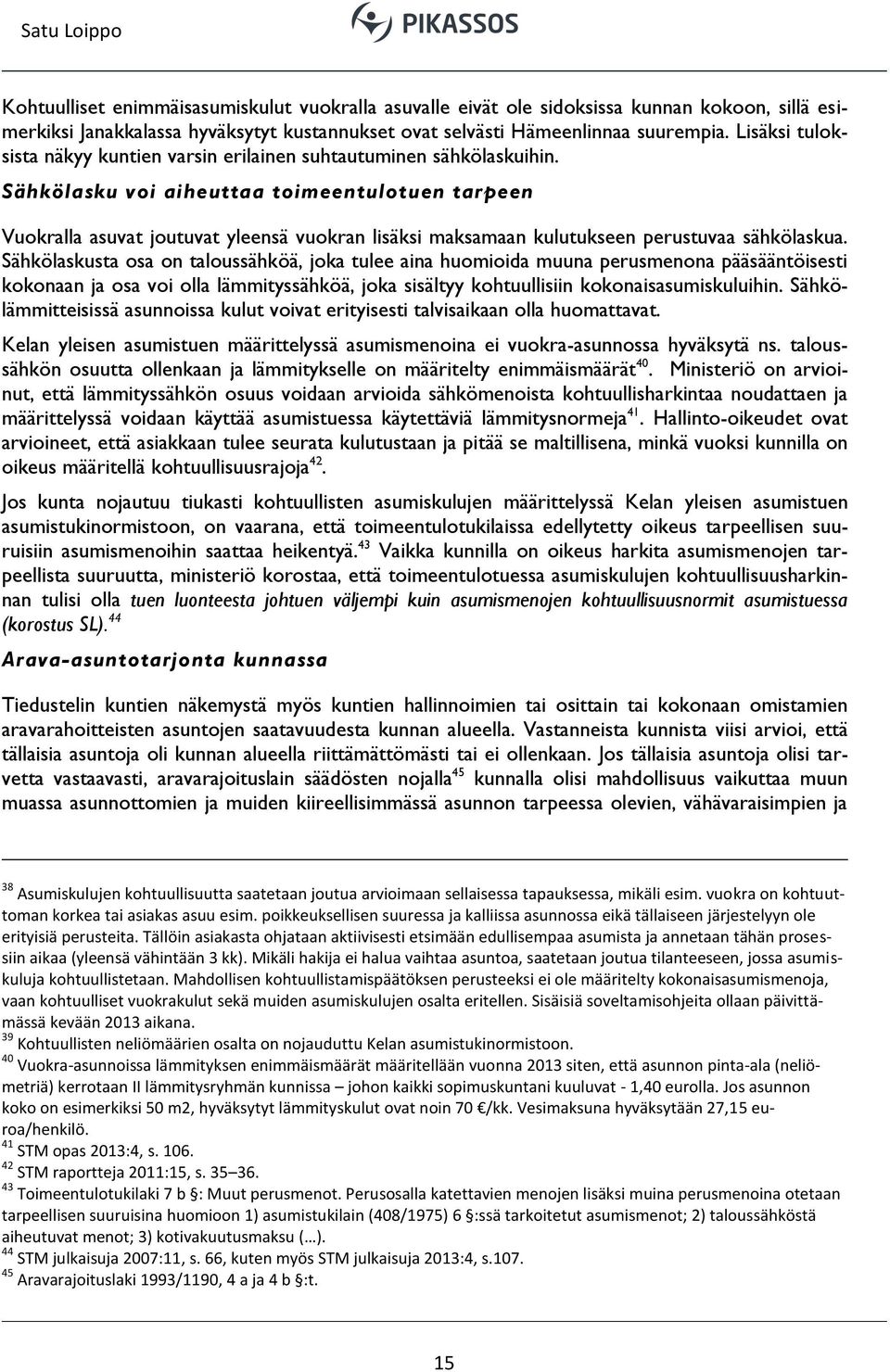 Sähkölasku voi aiheuttaa toimeentulotuen tarpeen Vuokralla asuvat joutuvat yleensä vuokran lisäksi maksamaan kulutukseen perustuvaa sähkölaskua.