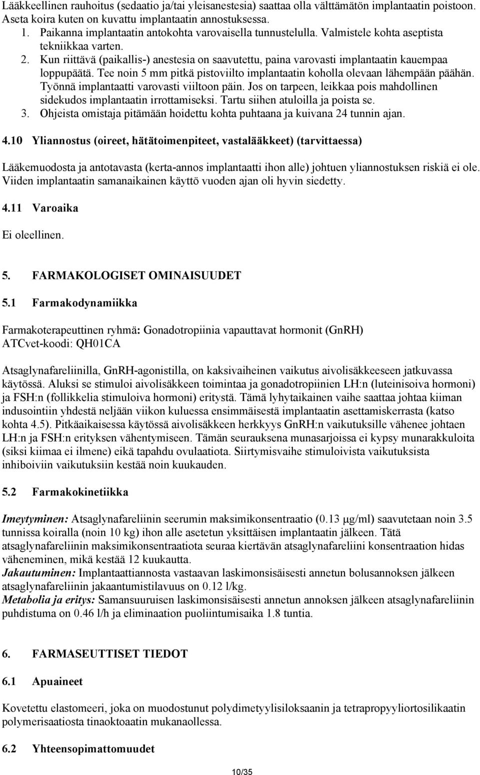 Kun riittävä (paikallis-) anestesia on saavutettu, paina varovasti implantaatin kauempaa loppupäätä. Tee noin 5 mm pitkä pistoviilto implantaatin koholla olevaan lähempään päähän.