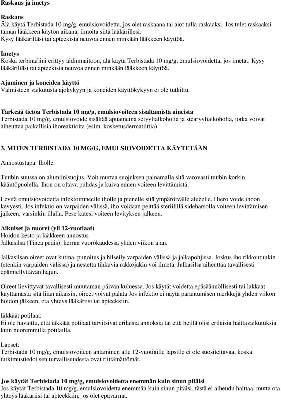 Kysy lääkäriltäsi tai apteekista neuvoa ennen minkään lääkkeen käyttöä. Ajaminen ja koneiden käyttö Valmisteen vaikutusta ajokykyyn ja koneiden käyttökykyyn ei ole tutkittu.