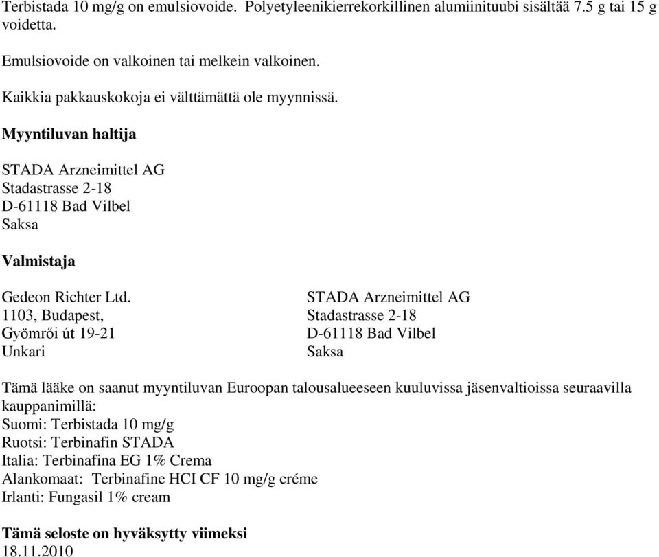 STADA Arzneimittel AG 1103, Budapest, Stadastrasse 2-18 Gyömrői út 19-21 D-61118 Bad Vilbel Unkari Saksa Tämä lääke on saanut myyntiluvan Euroopan talousalueeseen kuuluvissa