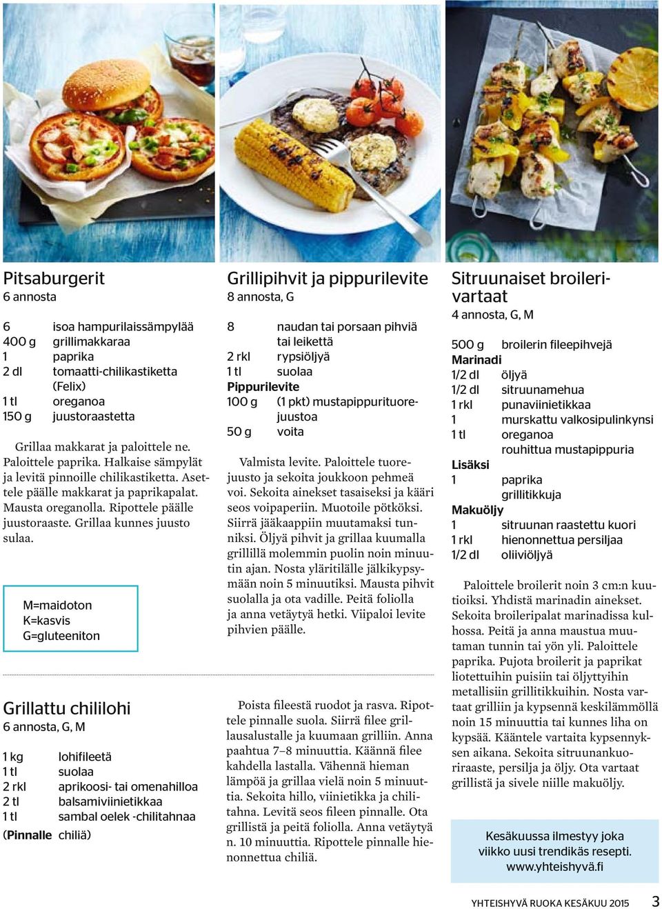 M=maidoton K=kasvis G=gluteeniton Grillattu chililohi 6 annosta, G, M 1 kg lohifileetä 1 tl suolaa 2 rkl aprikoosi- tai omenahilloa 2 tl balsamiviinietikkaa 1 tl sambal oelek -chilitahnaa (Pinnalle