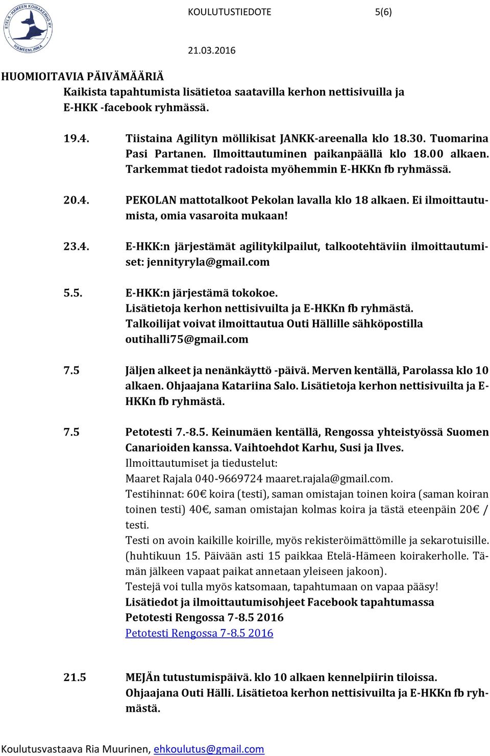 Ei ilmoittautumista, omia vasaroita mukaan! 23.4. E-HKK:n järjestämät agilitykilpailut, talkootehtäviin ilmoittautumiset: jennityryla@gmail.com 5.5. E-HKK:n järjestämä tokokoe.