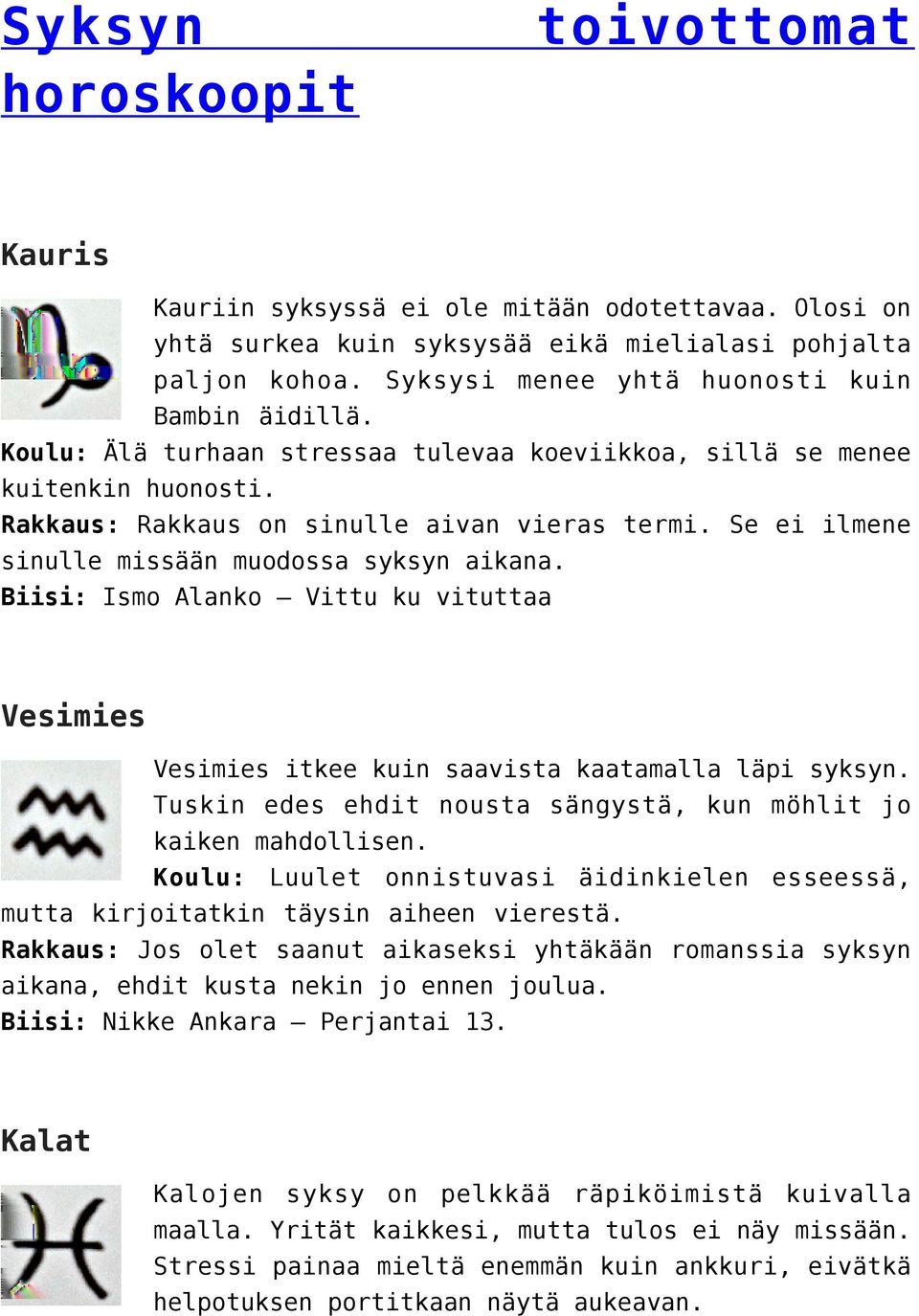 Se ei ilmene sinulle missään muodossa syksyn aikana. Biisi: Ismo Alanko Vittu ku vituttaa Vesimies Vesimies itkee kuin saavista kaatamalla läpi syksyn.