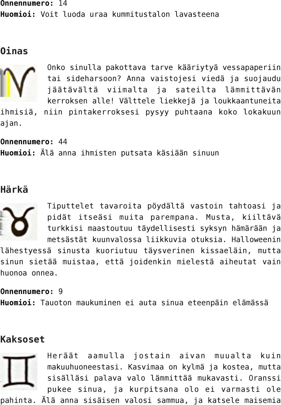Onnennumero: 44 Huomioi: Älä anna ihmisten putsata käsiään sinuun Härkä Tiputtelet tavaroita pöydältä vastoin tahtoasi ja pidät itseäsi muita parempana.