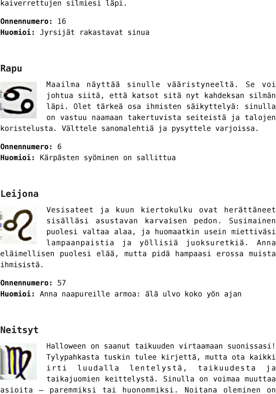 Onnennumero: 6 Huomioi: Kärpästen syöminen on sallittua Leijona Vesisateet ja kuun kiertokulku ovat herättäneet sisälläsi asustavan karvaisen pedon.