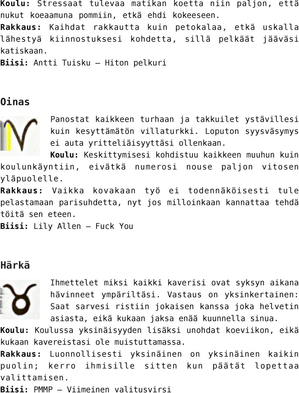 Biisi: Antti Tuisku Hiton pelkuri Oinas Panostat kaikkeen turhaan ja takkuilet ystävillesi kuin kesyttämätön villaturkki. Loputon syysväsymys ei auta yritteliäisyyttäsi ollenkaan.