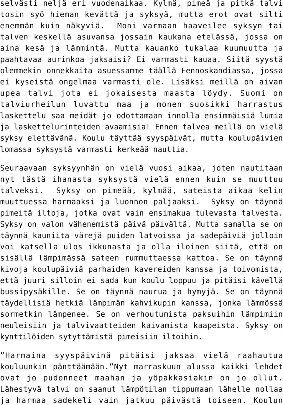 Siitä syystä olemmekin onnekkaita asuessamme täällä Fennoskandiassa, jossa ei kyseistä ongelmaa varmasti ole. Lisäksi meillä on aivan upea talvi jota ei jokaisesta maasta löydy.