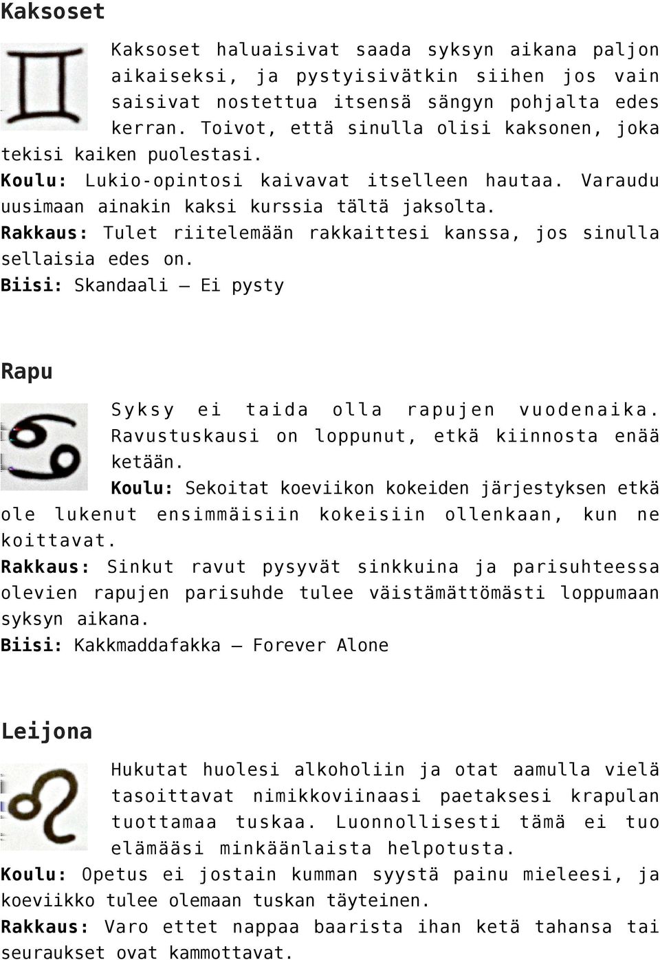 Rakkaus: Tulet riitelemään rakkaittesi kanssa, jos sinulla sellaisia edes on. Biisi: Skandaali Ei pysty Rapu Syksy ei taida olla rapujen vuodenaika.