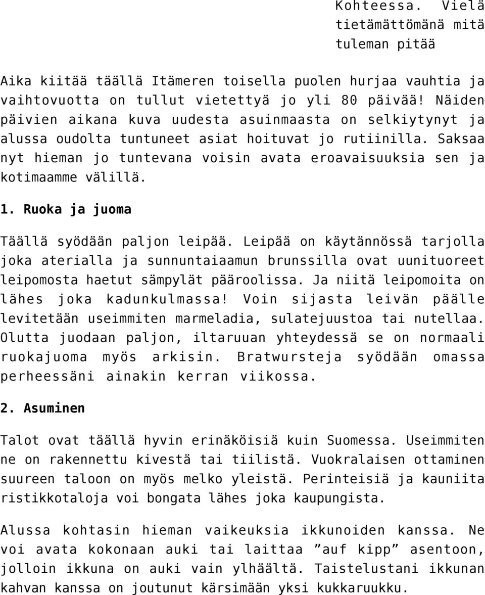 Saksaa nyt hieman jo tuntevana voisin avata eroavaisuuksia sen ja kotimaamme välillä. 1. Ruoka ja juoma Täällä syödään paljon leipää.