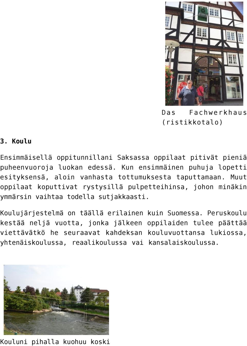 Muut oppilaat koputtivat rystysillä pulpetteihinsa, johon minäkin ymmärsin vaihtaa todella sutjakkaasti.