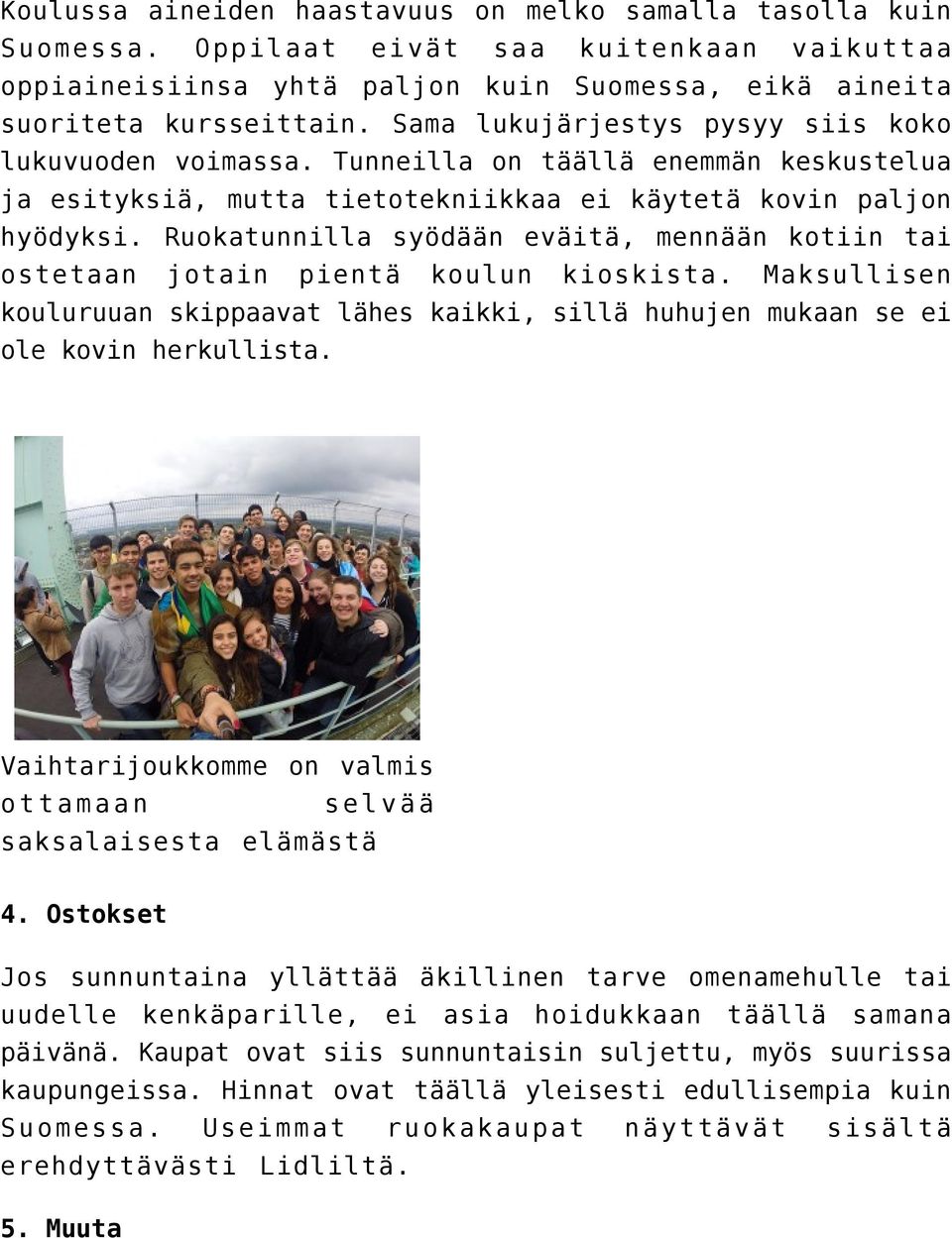 Ruokatunnilla syödään eväitä, mennään kotiin tai ostetaan jotain pientä koulun kioskista. Maksullisen kouluruuan skippaavat lähes kaikki, sillä huhujen mukaan se ei ole kovin herkullista.