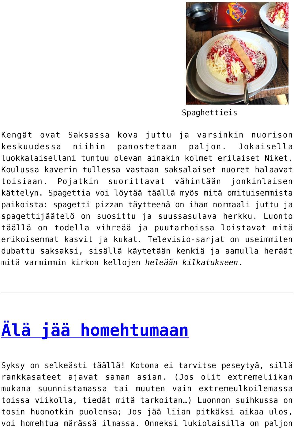 Spagettia voi löytää täällä myös mitä omituisemmista paikoista: spagetti pizzan täytteenä on ihan normaali juttu ja spagettijäätelö on suosittu ja suussasulava herkku.