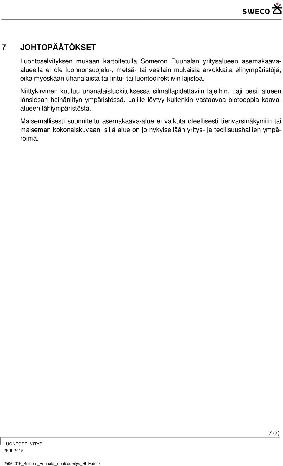 Niittykirvinen kuuluu uhanalaisluokituksessa silmälläpidettäviin lajeihin. Laji pesii alueen länsiosan heinäniityn ympäristössä.