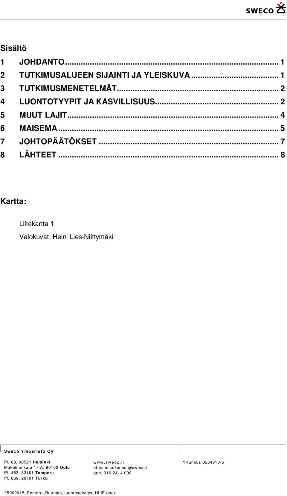 .. 8 Kartta: Liitekartta 1 Valokuvat: Heini Lies-Niittymäki Sweco Ympäristö Oy PL 88, 00521 Helsinki