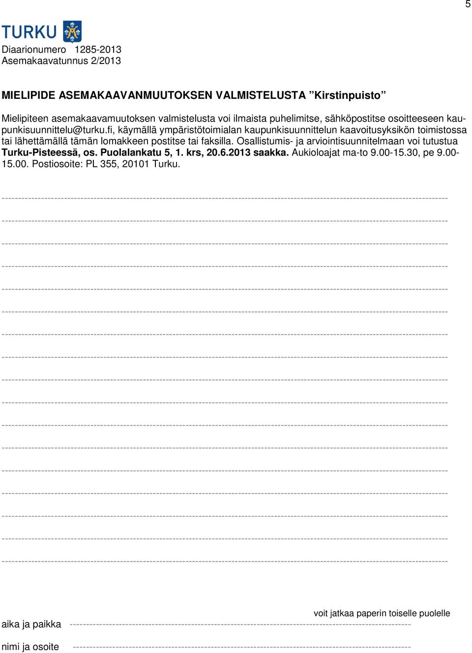 Osallistumis- ja arviointisuunnitelmaan voi tutustua Turku-Pisteessä, os. Puolalankatu 5, 1. krs, 20.6.2013 saakka. Aukioloajat ma-to 9.00-15.30, pe 9.00-15.00. Postiosoite: PL 355, 20101 Turku.