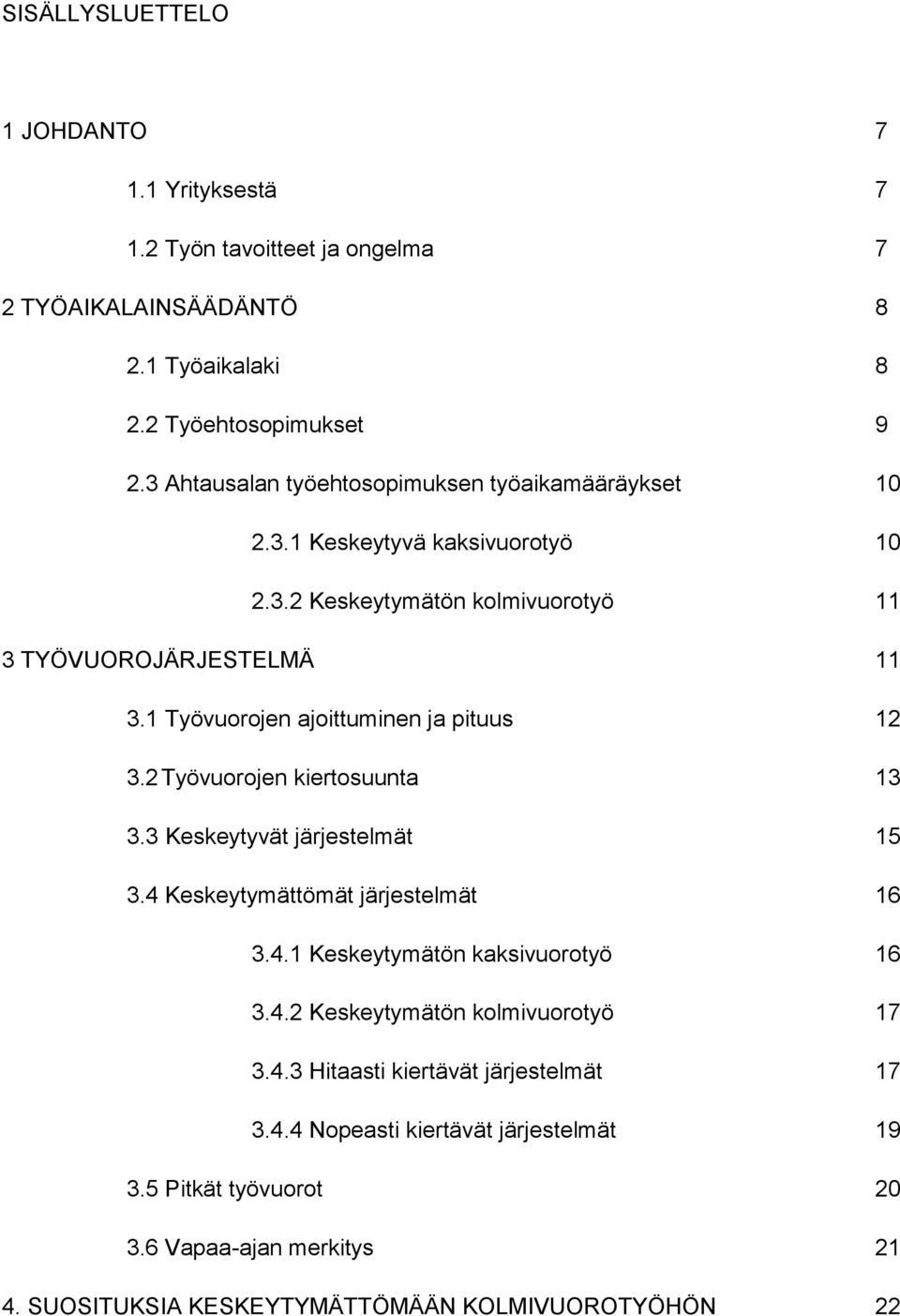 1 Työvuorojen ajoittuminen ja pituus 12 3.2 Työvuorojen kiertosuunta 13 3.3 Keskeytyvät järjestelmät 15 3.4 Keskeytymättömät järjestelmät 16 3.4.1 Keskeytymätön kaksivuorotyö 16 3.