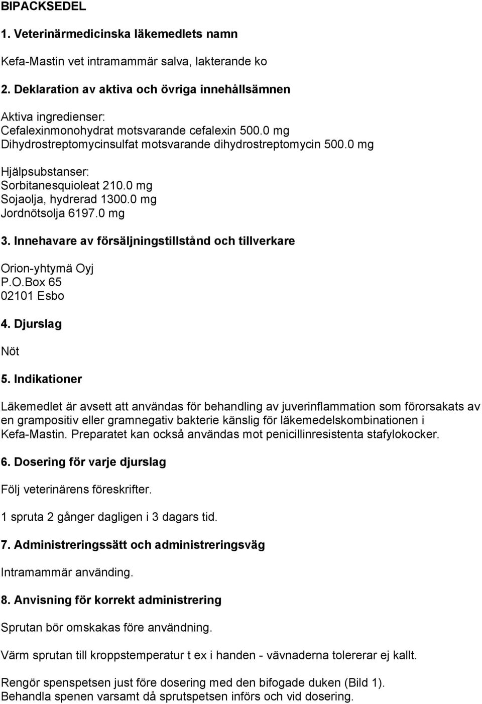 0 mg Hjälpsubstanser: Sorbitanesquioleat 210.0 mg Sojaolja, hydrerad 1300.0 mg Jordnötsolja 6197.0 mg 3. Innehavare av försäljningstillstånd och tillverkare Orion-yhtymä Oyj P.O.Box 65 02101 Esbo 4.