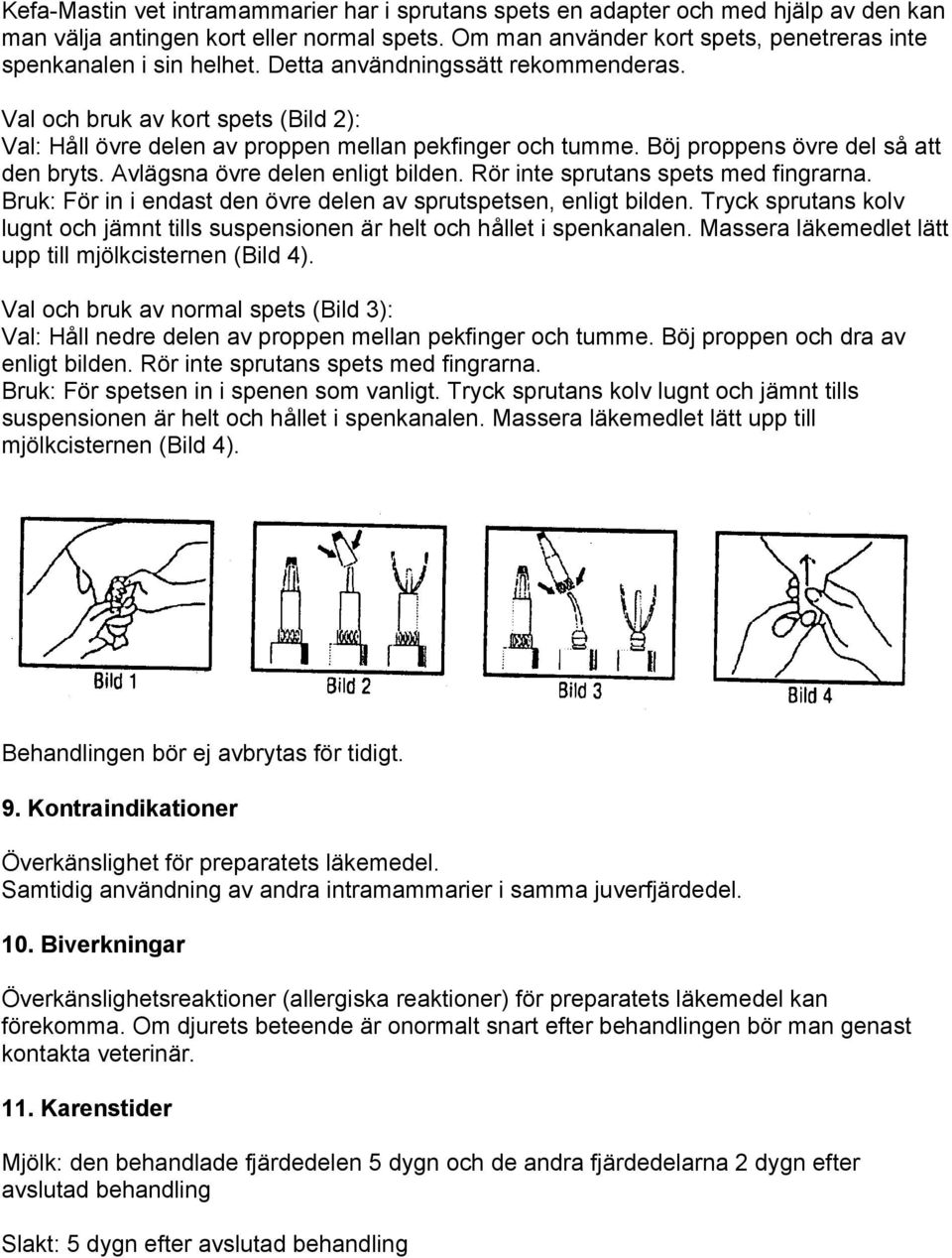 Val och bruk av kort spets (Bild 2): Val: Håll övre delen av proppen mellan pekfinger och tumme. Böj proppens övre del så att den bryts. Avlägsna övre delen enligt bilden.