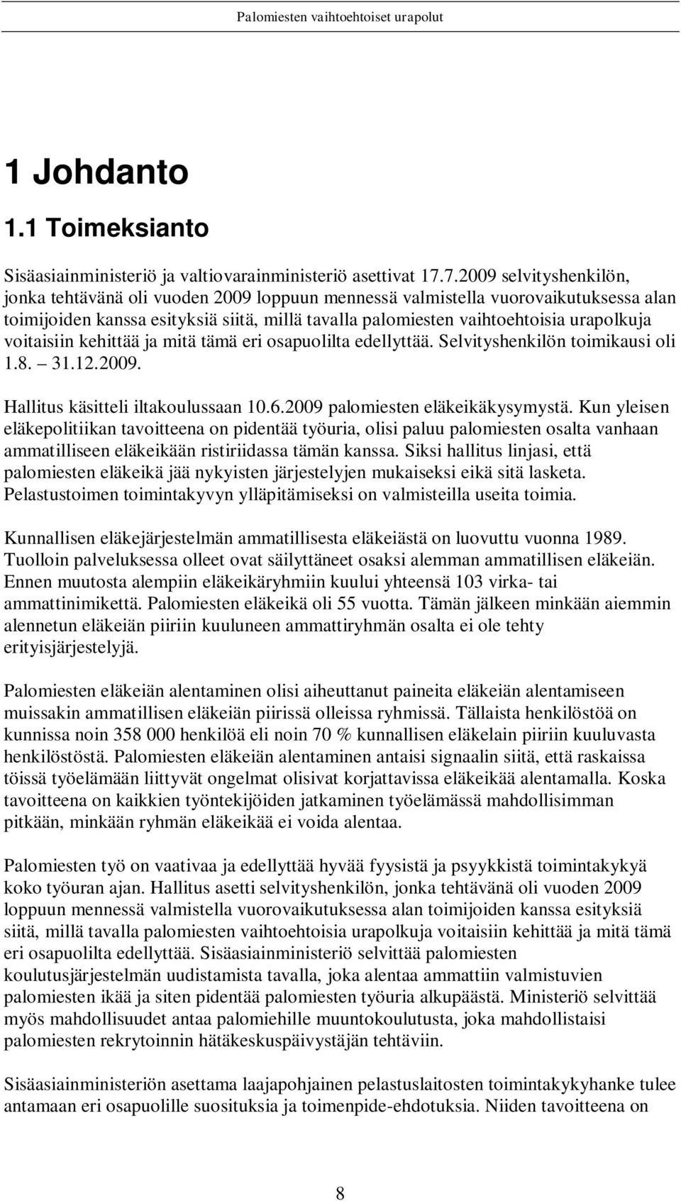 voitaisiin kehittää ja mitä tämä eri osapuolilta edellyttää. Selvityshenkilön toimikausi oli 1.8. 31.12.2009. Hallitus käsitteli iltakoulussaan 10.6.2009 palomiesten eläkeikäkysymystä.