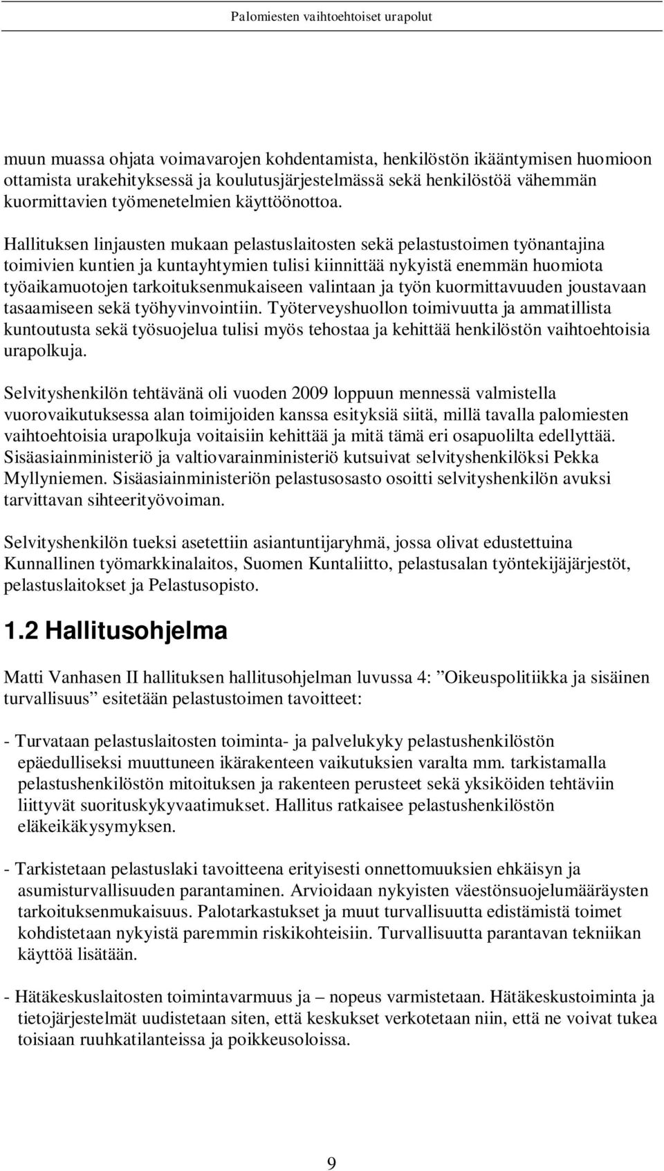 Hallituksen linjausten mukaan pelastuslaitosten sekä pelastustoimen työnantajina toimivien kuntien ja kuntayhtymien tulisi kiinnittää nykyistä enemmän huomiota työaikamuotojen tarkoituksenmukaiseen