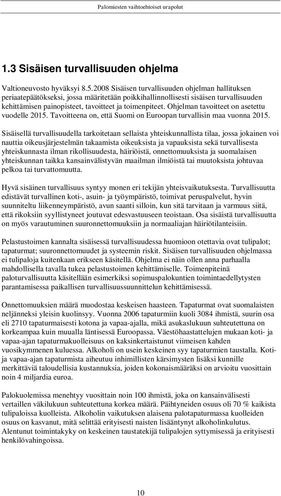 Ohjelman tavoitteet on asetettu vuodelle 2015. Tavoitteena on, että Suomi on Euroopan turvallisin maa vuonna 2015.
