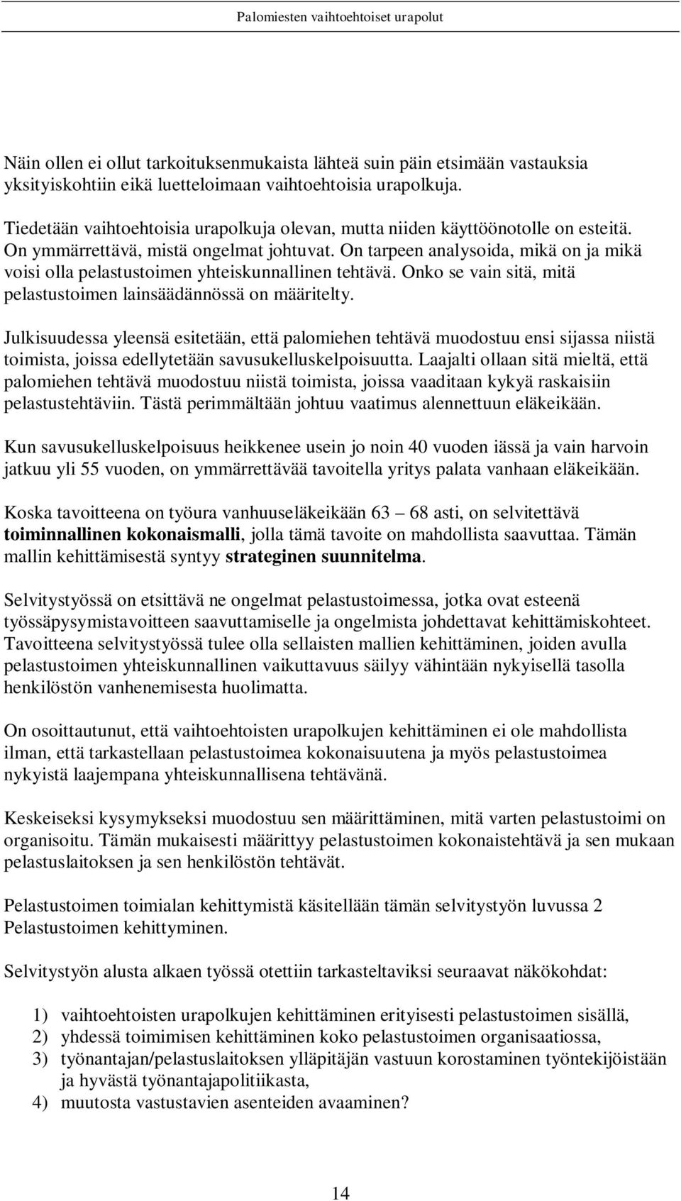 On tarpeen analysoida, mikä on ja mikä voisi olla pelastustoimen yhteiskunnallinen tehtävä. Onko se vain sitä, mitä pelastustoimen lainsäädännössä on määritelty.