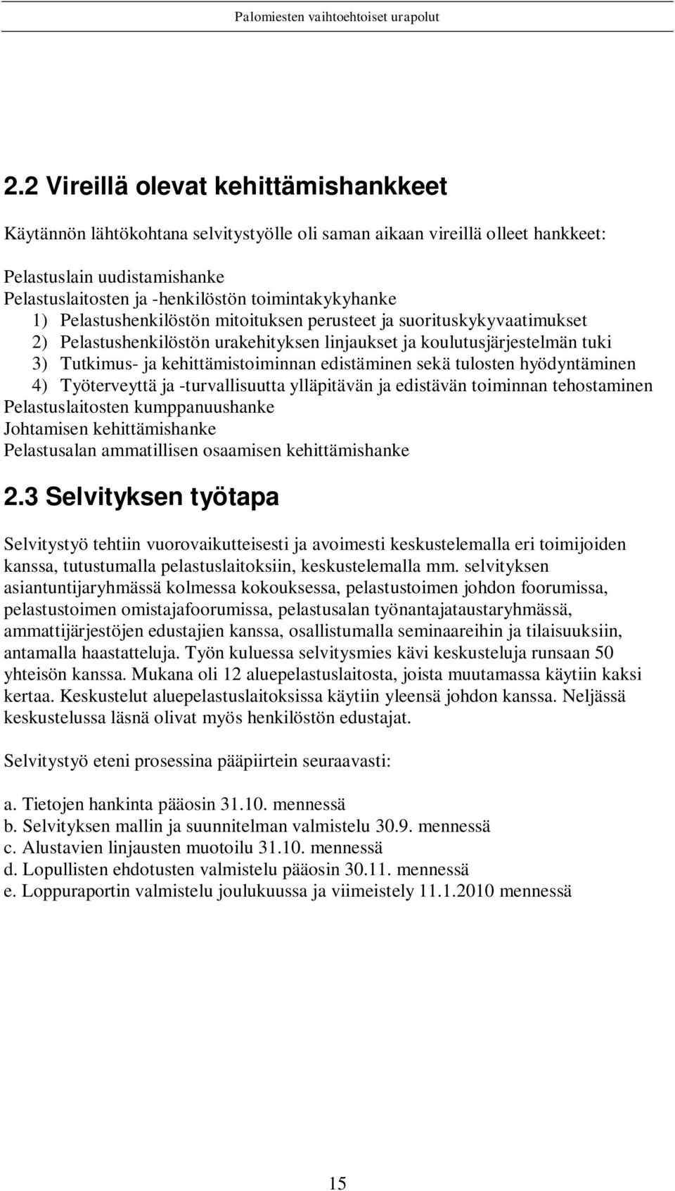 kehittämistoiminnan edistäminen sekä tulosten hyödyntäminen 4) Työterveyttä ja -turvallisuutta ylläpitävän ja edistävän toiminnan tehostaminen Pelastuslaitosten kumppanuushanke Johtamisen