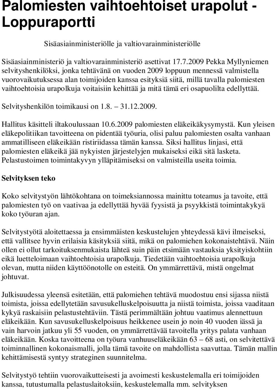 vaihtoehtoisia urapolkuja voitaisiin kehittää ja mitä tämä eri osapuolilta edellyttää. Selvityshenkilön toimikausi on 1.8. 31.12.2009. Hallitus käsitteli iltakoulussaan 10.6.