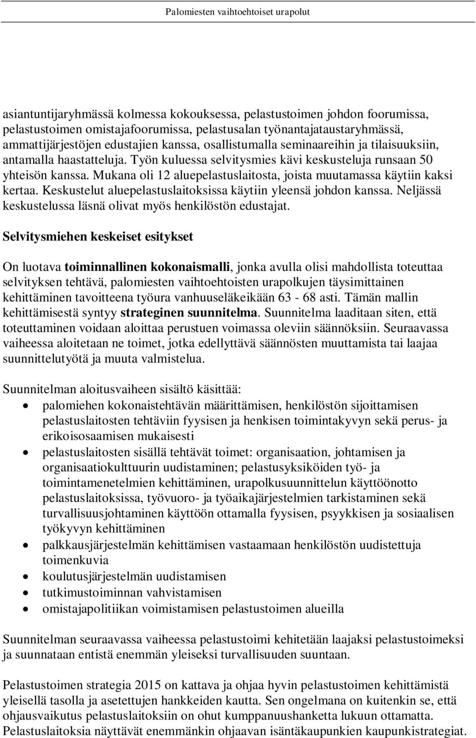 Mukana oli 12 aluepelastuslaitosta, joista muutamassa käytiin kaksi kertaa. Keskustelut aluepelastuslaitoksissa käytiin yleensä johdon kanssa.