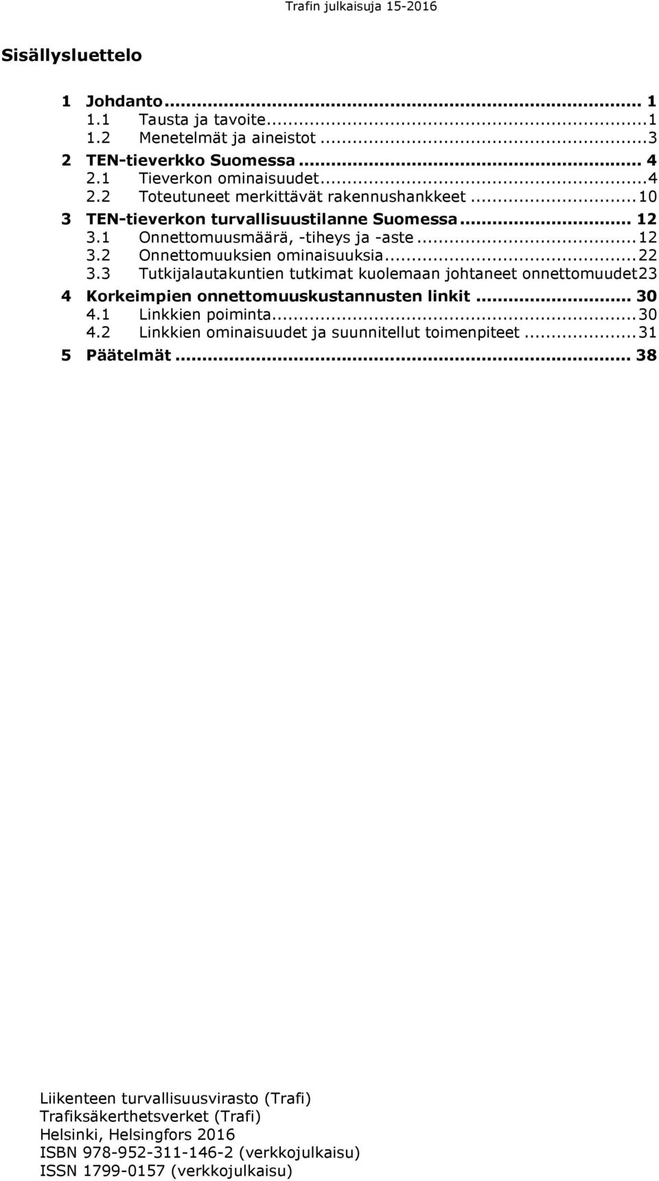 3 Tutkijalautakuntien tutkimat kuolemaan johtaneet onnettomuudet 23 4 Korkeimpien onnettomuuskustannusten linkit... 30 4.1 Linkkien poiminta... 30 4.2 Linkkien ominaisuudet ja suunnitellut toimenpiteet.