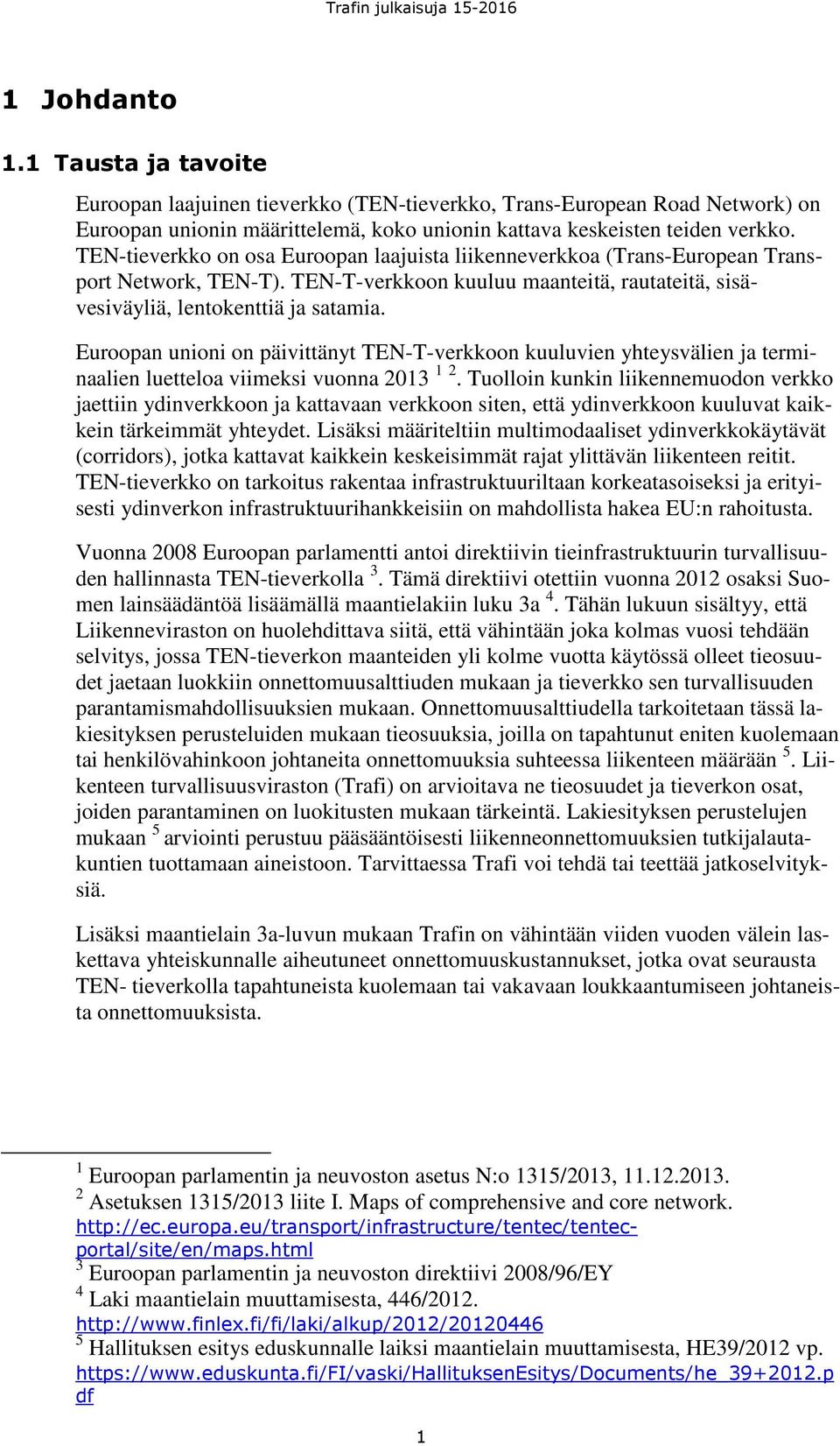 Euroopan unioni on päivittänyt TEN-T-verkkoon kuuluvien yhteysvälien ja terminaalien luetteloa viimeksi vuonna 2013 1 2.