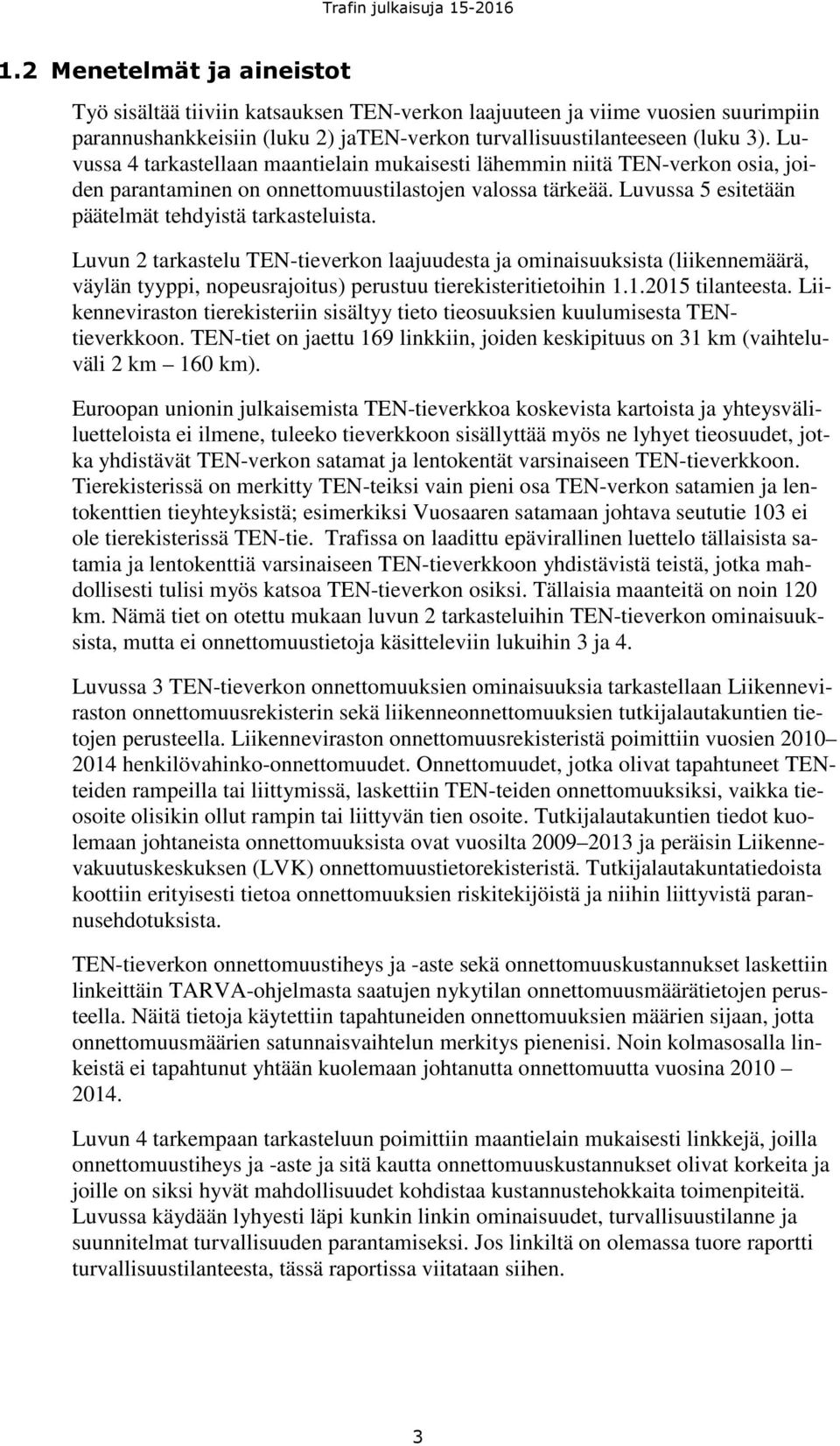 Luvun 2 tarkastelu TEN-tieverkon laajuudesta ja ominaisuuksista (liikennemäärä, väylän tyyppi, nopeusrajoitus) perustuu tierekisteritietoihin 1.1.2015 tilanteesta.