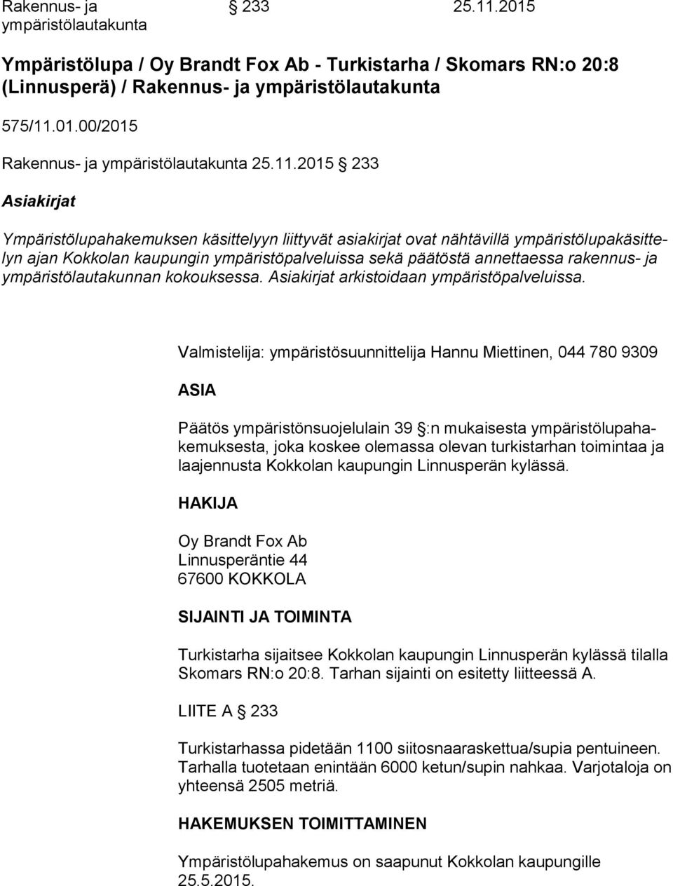 rakennus- ja ym pä ris tö lau ta kun nan kokouksessa. Asiakirjat arkistoidaan ympäristöpalveluissa.