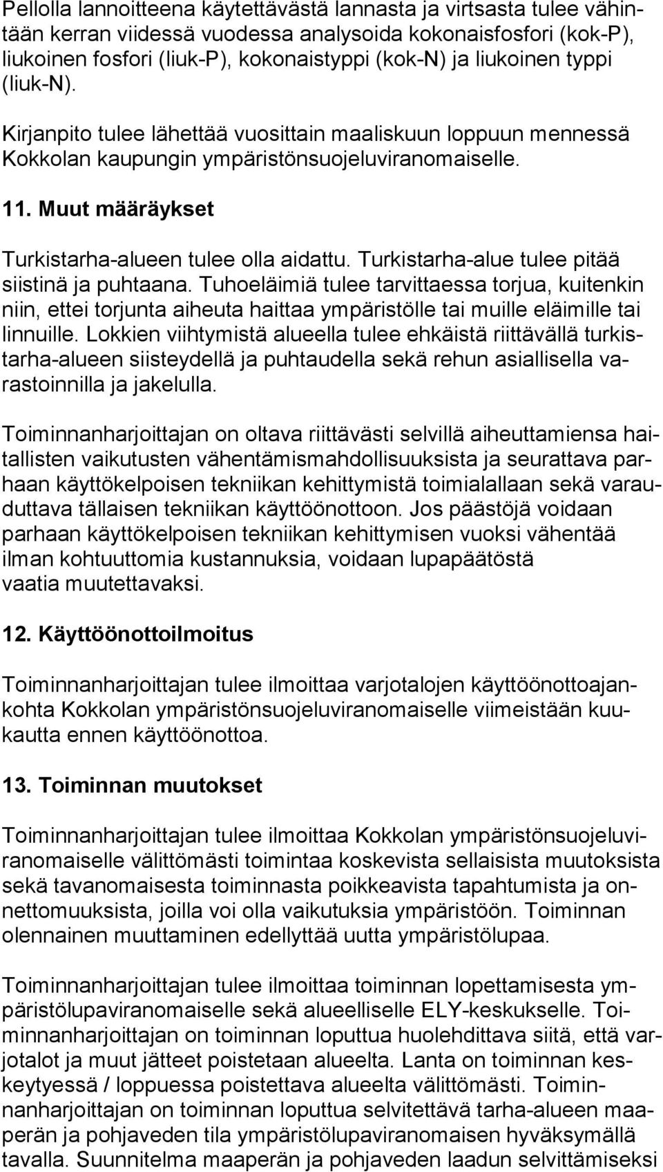 Turkistarha-alue tulee pitää siis ti nä ja puhtaana. Tuhoeläimiä tulee tarvittaessa torjua, kuitenkin niin, ettei torjunta aiheuta haittaa ympäristölle tai muille eläimille tai lin nuil le.