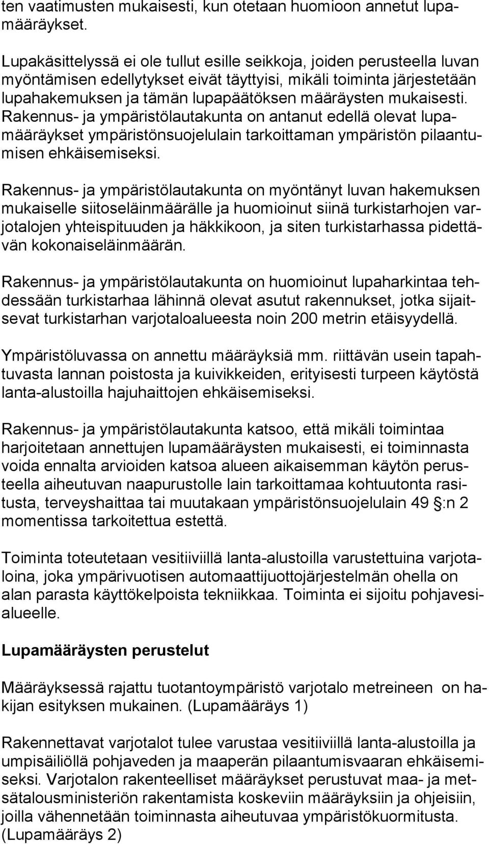 määräysten mukaisesti. Ra ken nus- ja ympäristölautakunta on antanut edellä olevat lupamääräykset ympäristönsuojelulain tarkoittaman ympäristön pilaantumisen ehkäisemiseksi.