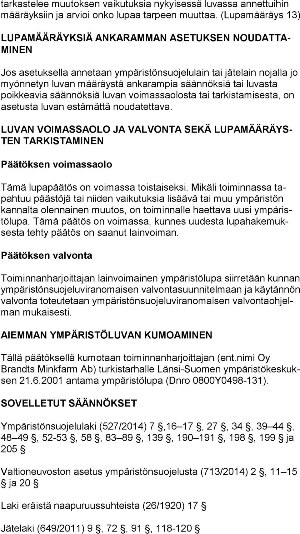 luvasta poik kea via säännöksiä luvan voimassaolosta tai tarkistamisesta, on ase tus ta luvan estämättä noudatettava.