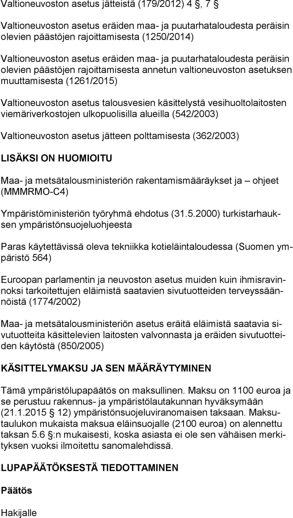vie mä ri ver kos to jen ulkopuolisilla alueilla (542/2003) Valtioneuvoston asetus jätteen polttamisesta (362/2003) LISÄKSI ON HUOMIOITU Maa- ja metsätalousministeriön rakentamismääräykset ja ohjeet