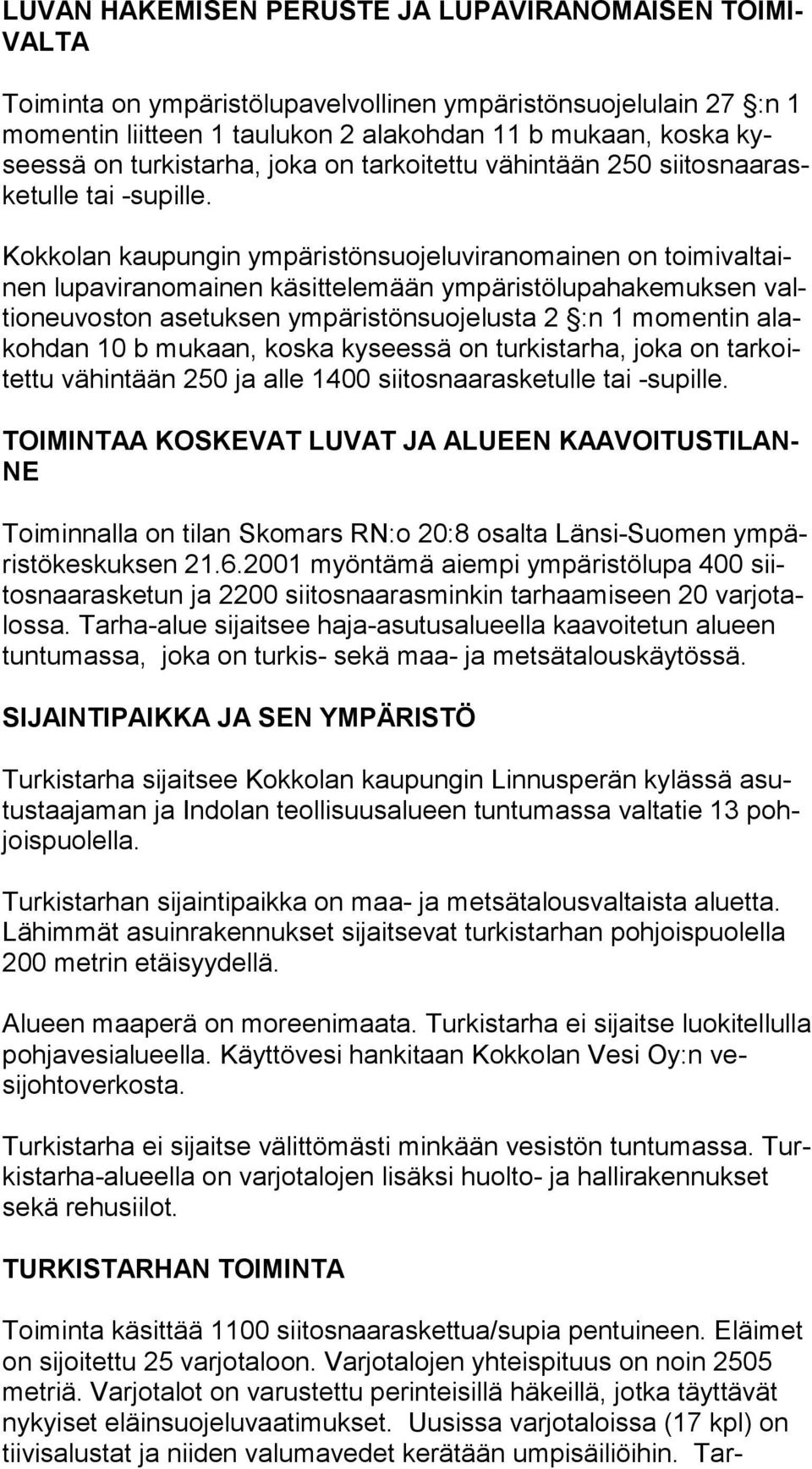 Kokkolan kaupungin ympäristönsuojeluviranomainen on toimivaltainen lupaviranomainen käsittelemään ympäristölupahakemuksen valtio neu vos ton asetuksen ympäristönsuojelusta 2 :n 1 momentin alakoh dan
